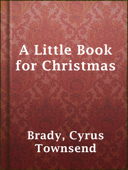 Title details for A Little Book for Christmas by Cyrus Townsend Brady - Available
